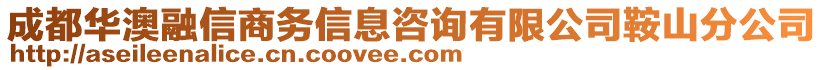 成都華澳融信商務(wù)信息咨詢有限公司鞍山分公司