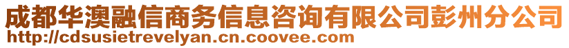 成都華澳融信商務(wù)信息咨詢有限公司彭州分公司