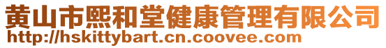 黃山市熙和堂健康管理有限公司