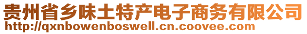 貴州省鄉(xiāng)味土特產(chǎn)電子商務(wù)有限公司