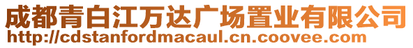 成都青白江萬(wàn)達(dá)廣場(chǎng)置業(yè)有限公司