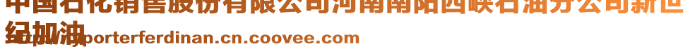 中國石化銷售股份有限公司河南南陽西峽石油分公司新世
紀加油
