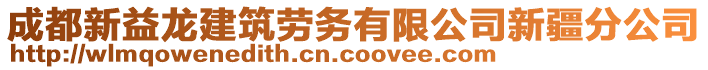 成都新益龍建筑勞務(wù)有限公司新疆分公司