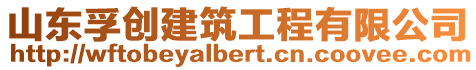 山東孚創建筑工程有限公司