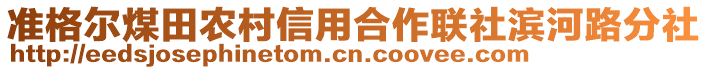 準(zhǔn)格爾煤田農(nóng)村信用合作聯(lián)社濱河路分社