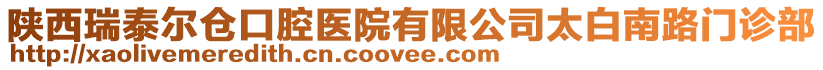 陜西瑞泰爾倉口腔醫(yī)院有限公司太白南路門診部
