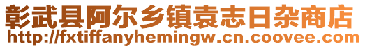彰武縣阿爾鄉鎮袁志日雜商店
