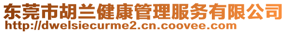 東莞市胡蘭健康管理服務(wù)有限公司