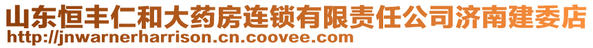 山東恒豐仁和大藥房連鎖有限責任公司濟南建委店