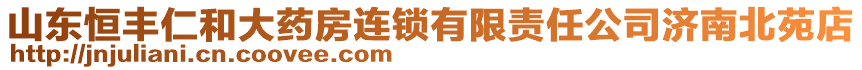 山東恒豐仁和大藥房連鎖有限責任公司濟南北苑店