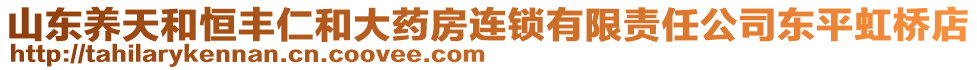 山東養(yǎng)天和恒豐仁和大藥房連鎖有限責任公司東平虹橋店