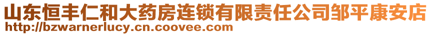 山東恒豐仁和大藥房連鎖有限責任公司鄒平康安店