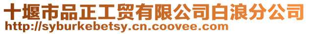 十堰市品正工貿(mào)有限公司白浪分公司