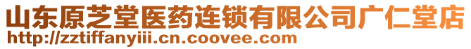 山東原芝堂醫(yī)藥連鎖有限公司廣仁堂店