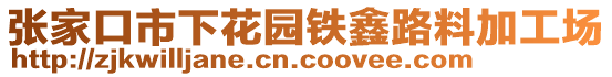 張家口市下花園鐵鑫路料加工場(chǎng)