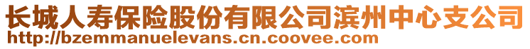 长城人寿保险股份有限公司滨州中心支公司