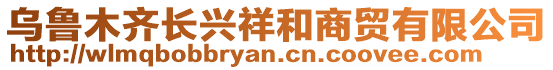 烏魯木齊長興祥和商貿(mào)有限公司