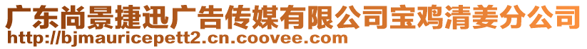 廣東尚景捷迅廣告?zhèn)髅接邢薰緦氹u清姜分公司