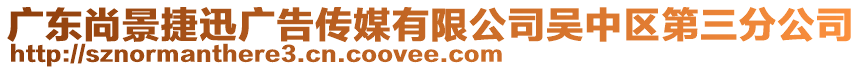 廣東尚景捷迅廣告?zhèn)髅接邢薰緟侵袇^(qū)第三分公司