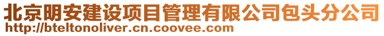 北京明安建設(shè)項(xiàng)目管理有限公司包頭分公司
