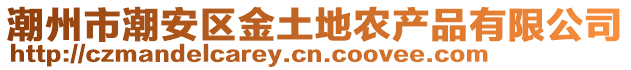 潮州市潮安區(qū)金土地農(nóng)產(chǎn)品有限公司