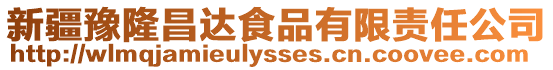 新疆豫隆昌達食品有限責任公司