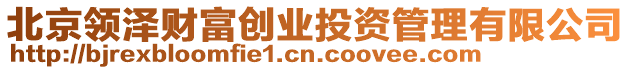 北京領(lǐng)澤財(cái)富創(chuàng)業(yè)投資管理有限公司