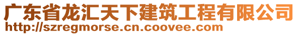 廣東省龍匯天下建筑工程有限公司