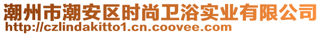 潮州市潮安區(qū)時(shí)尚衛(wèi)浴實(shí)業(yè)有限公司