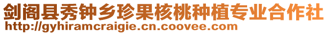 劍閣縣秀鐘鄉(xiāng)珍果核桃種植專業(yè)合作社