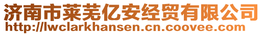 濟南市萊蕪億安經(jīng)貿(mào)有限公司