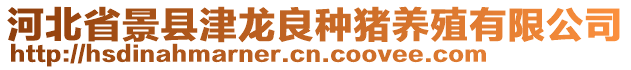 河北省景縣津龍良種豬養殖有限公司