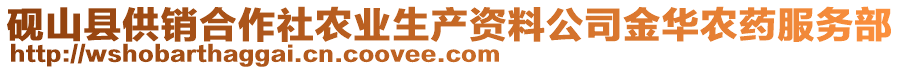 硯山縣供銷合作社農(nóng)業(yè)生產(chǎn)資料公司金華農(nóng)藥服務(wù)部