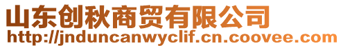山東創(chuàng)秋商貿(mào)有限公司