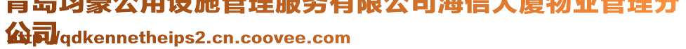 青島均豪公用設(shè)施管理服務(wù)有限公司海信大廈物業(yè)管理分
公司