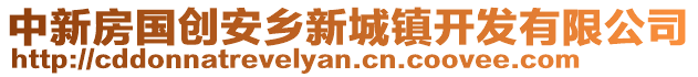 中新房國(guó)創(chuàng)安鄉(xiāng)新城鎮(zhèn)開(kāi)發(fā)有限公司