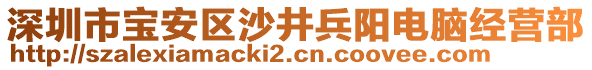 深圳市寶安區(qū)沙井兵陽(yáng)電腦經(jīng)營(yíng)部