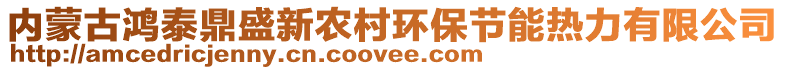 內(nèi)蒙古鴻泰鼎盛新農(nóng)村環(huán)保節(jié)能熱力有限公司