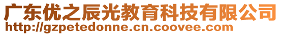 廣東優(yōu)之辰光教育科技有限公司