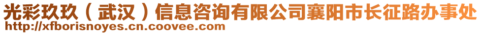 光彩玖玖（武漢）信息咨詢(xún)有限公司襄陽(yáng)市長(zhǎng)征路辦事處