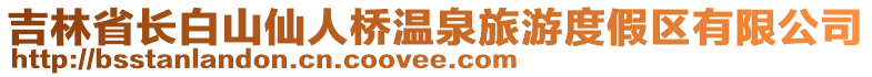 吉林省長(zhǎng)白山仙人橋溫泉旅游度假區(qū)有限公司