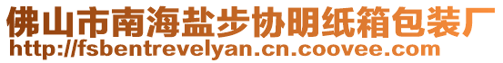 佛山市南海鹽步協明紙箱包裝廠
