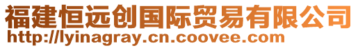 福建恒遠(yuǎn)創(chuàng)國(guó)際貿(mào)易有限公司