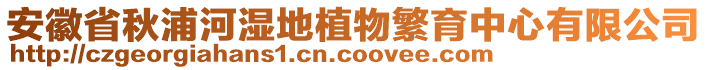 安徽省秋浦河濕地植物繁育中心有限公司