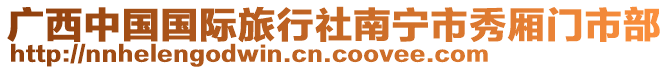 廣西中國國際旅行社南寧市秀廂門市部