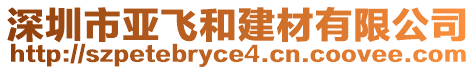 深圳市亞飛和建材有限公司