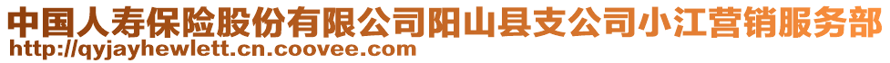 中國(guó)人壽保險(xiǎn)股份有限公司陽(yáng)山縣支公司小江營(yíng)銷(xiāo)服務(wù)部