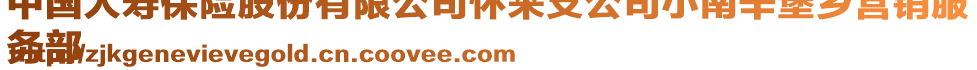 中國人壽保險股份有限公司懷來支公司小南辛堡鄉(xiāng)營銷服
務(wù)部