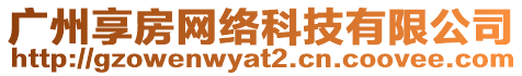 廣州享房網(wǎng)絡(luò)科技有限公司