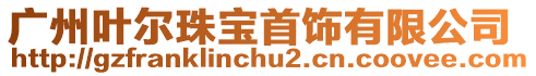 廣州葉爾珠寶首飾有限公司
